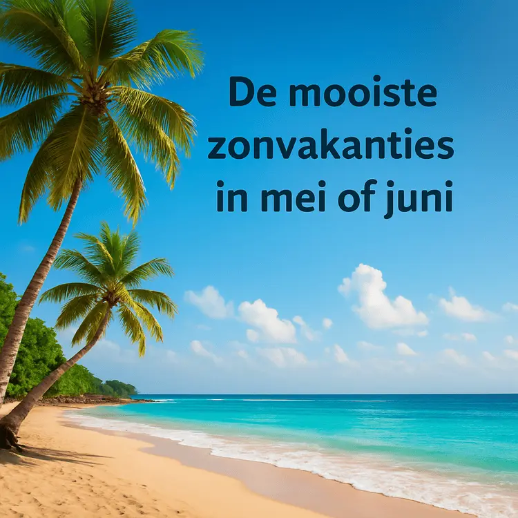 De mooiste zonvakanties in mei of juni